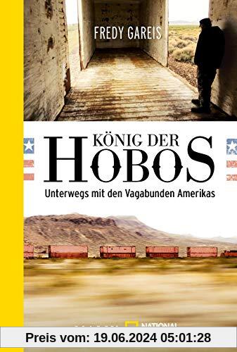 König der Hobos: Unterwegs mit den Vagabunden Amerikas